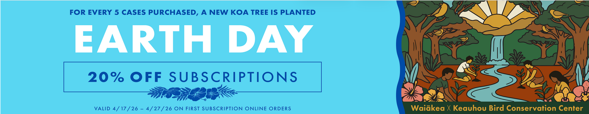 Earth day sale banner, states 20% off subscriptions and for every 5 cases purchased, a koa tree is planted